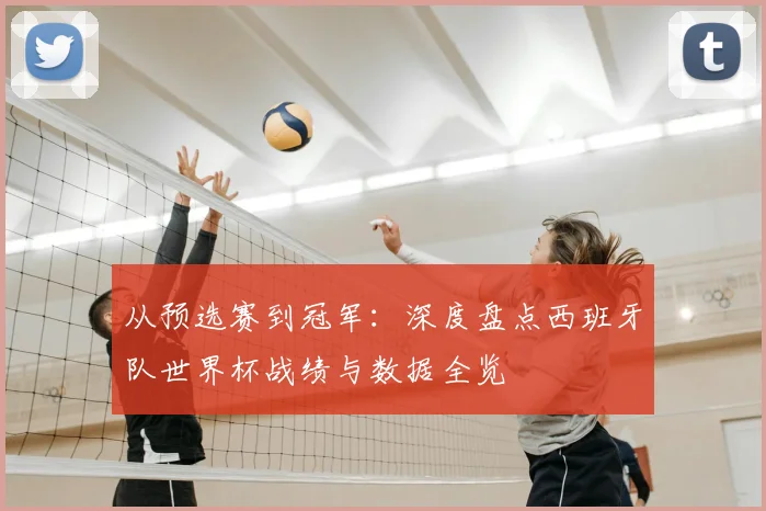 从预选赛到冠军：深度盘点西班牙队世界杯战绩与数据全览