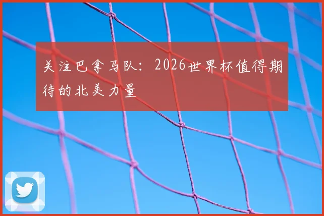 关注巴拿马队：2026世界杯值得期待的北美力量