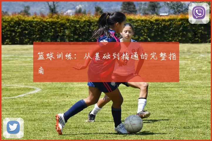 篮球训练:从基础到精通的完整指南